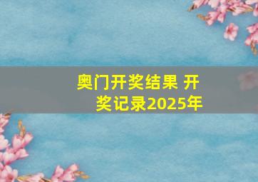 奥门开奖结果 开奖记录2025年